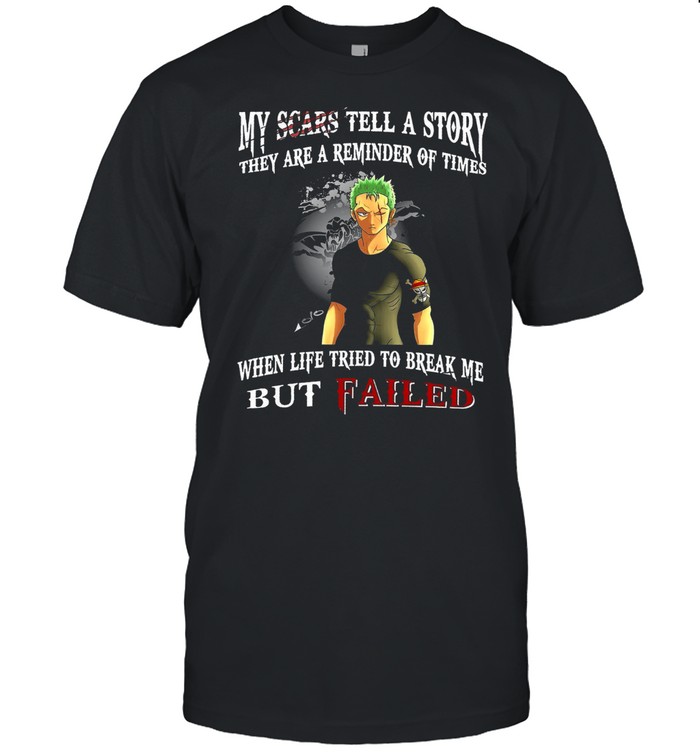 My Scars Tell A Story They Are A Reminder Of Times When Life Tried To Break Me But Failed shirt