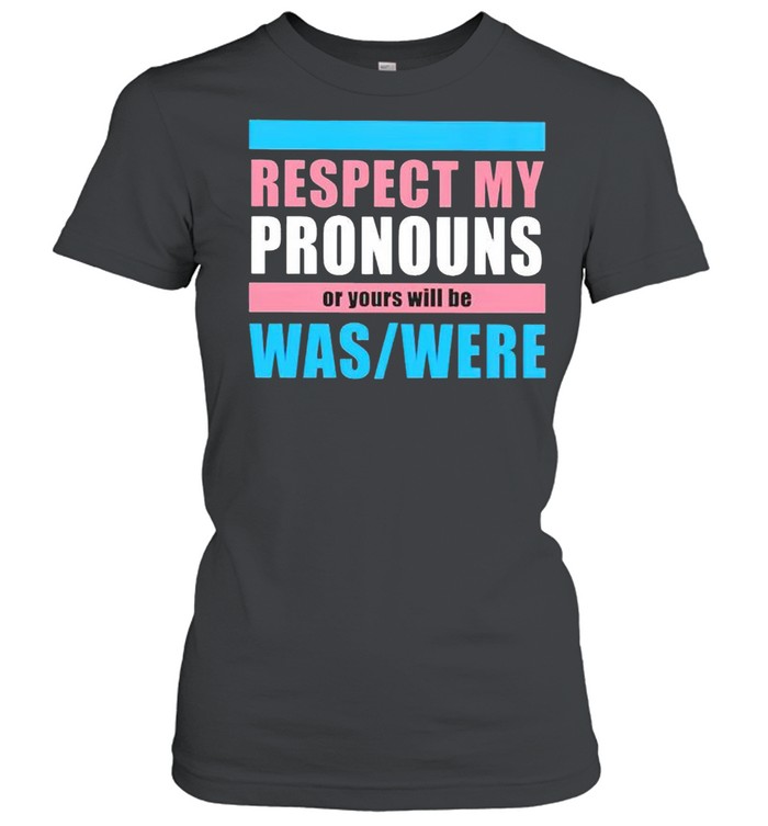 Respect my pronouns of yours will be was were shirt Classic Women's T-shirt