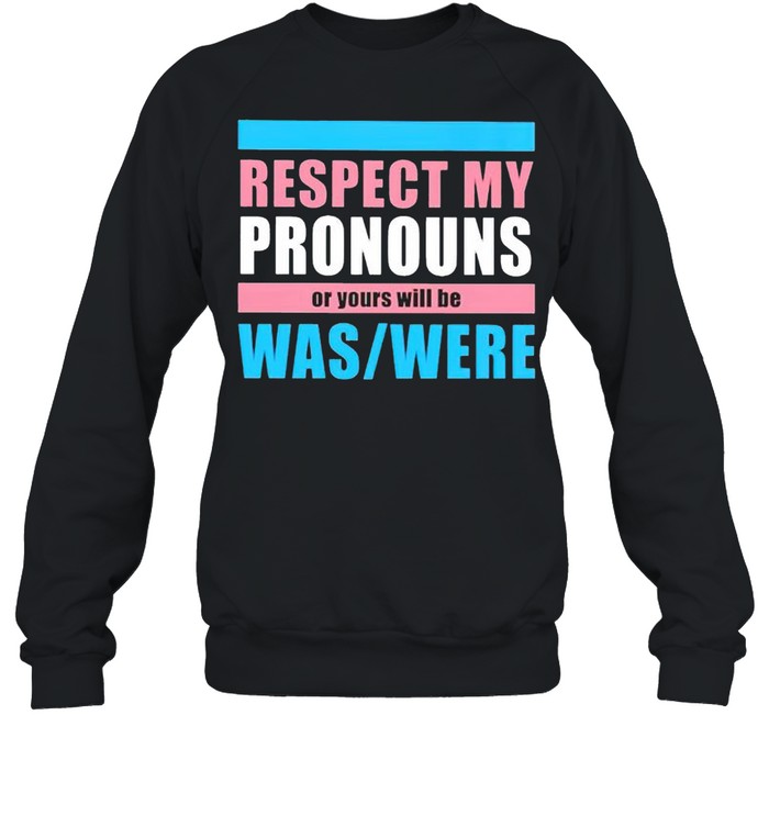 Respect my pronouns of yours will be was were shirt Unisex Sweatshirt