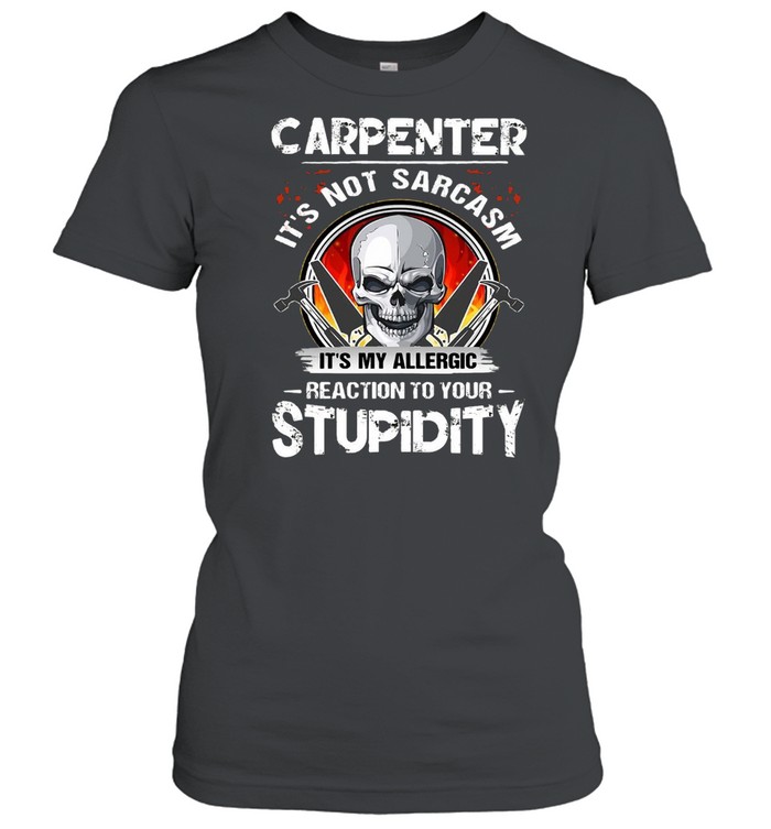 Skull Carpenter It’s Not Sarcasm It’s My Allergic Reaction To Your Stupidity T-shirt Classic Women's T-shirt