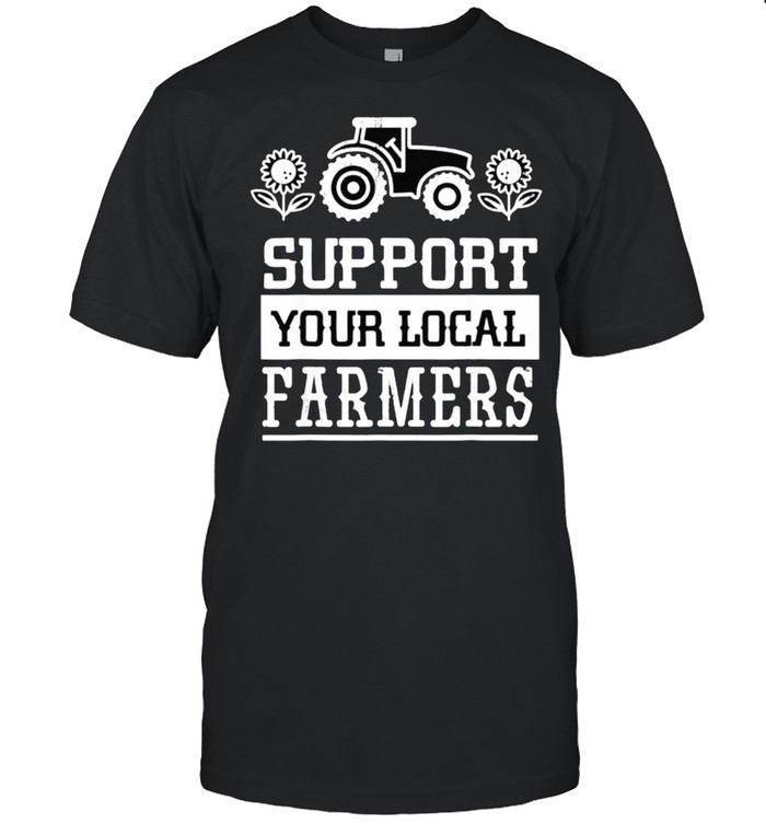 Support Your Local Farming Local Farmers Shirt