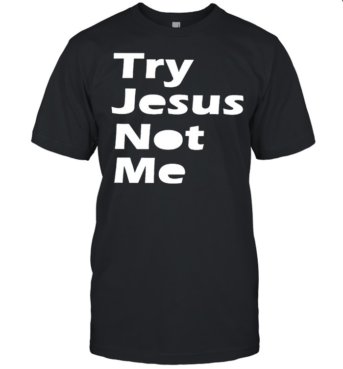 Try Jesus not me shirt Classic Men's T-shirt