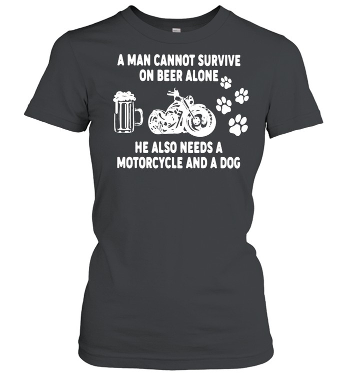 A Man Cannot Survie On Beer Alone He Also Needs A Motorcycles And A Dog  Classic Women's T-shirt
