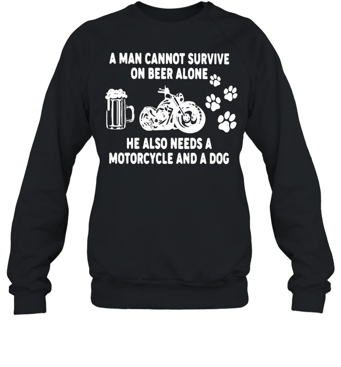 A Man Cannot Survie On Beer Alone He Also Needs A Motorcycles And A Dog  Unisex Sweatshirt