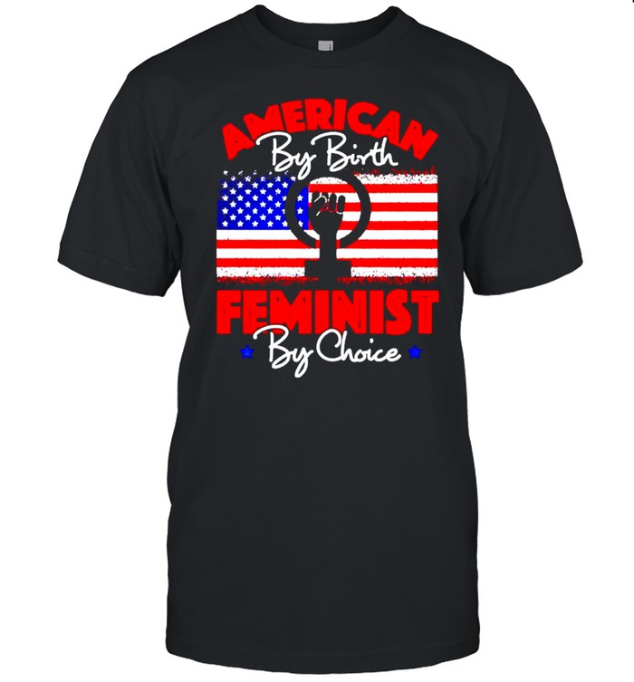 American by birth feminist by choice shirt