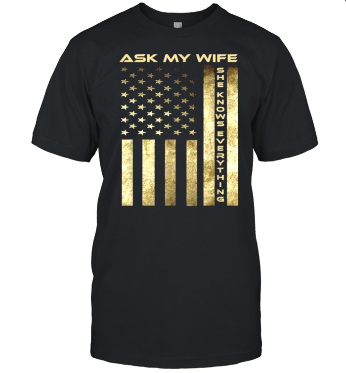 Ask My Wife She Knows Everything with american flag T- Classic Men's T-shirt