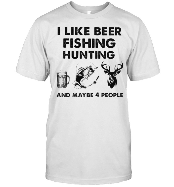 I Like Beer Fishing Hunting And Maybe 4 People  Classic Men's T-shirt