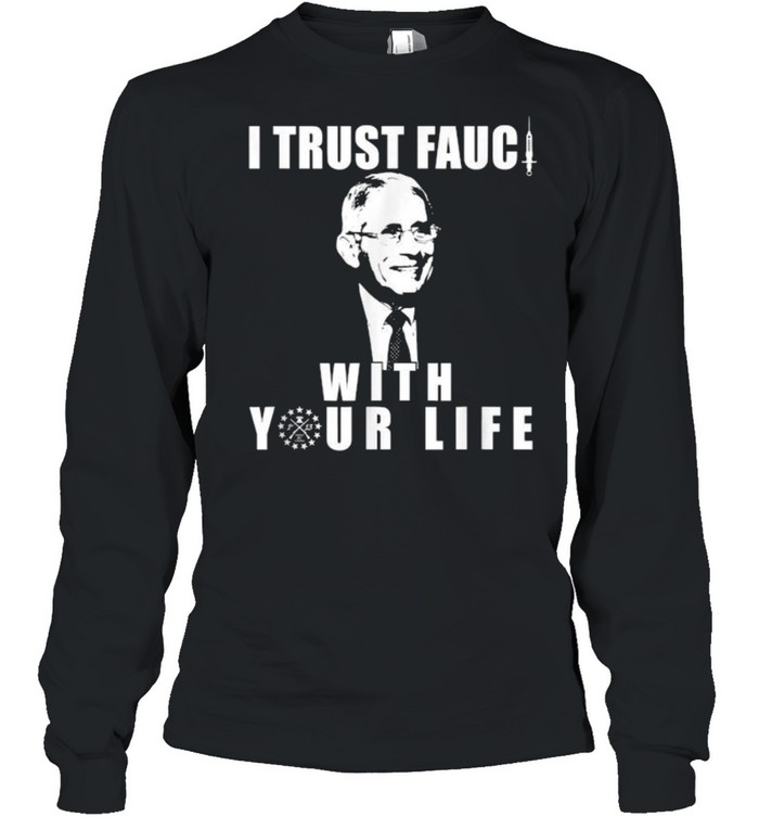 I Trust Fauci With Your Life As He Is A Liar  Long Sleeved T-shirt