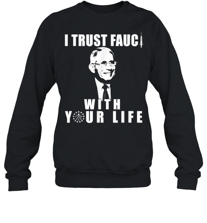I Trust Fauci With Your Life As He Is A Liar  Unisex Sweatshirt