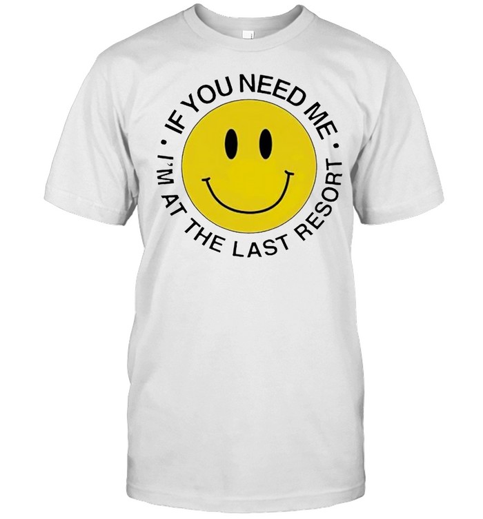 If you need me I’m at the last resort shirt Classic Men's T-shirt