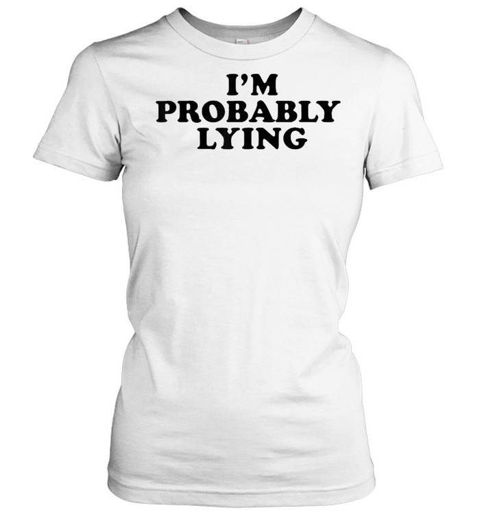I’m Probably Lying Classic Women's T-shirt