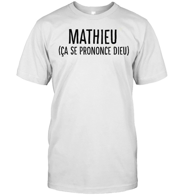 Mathieu ca se prononce dieu shirt