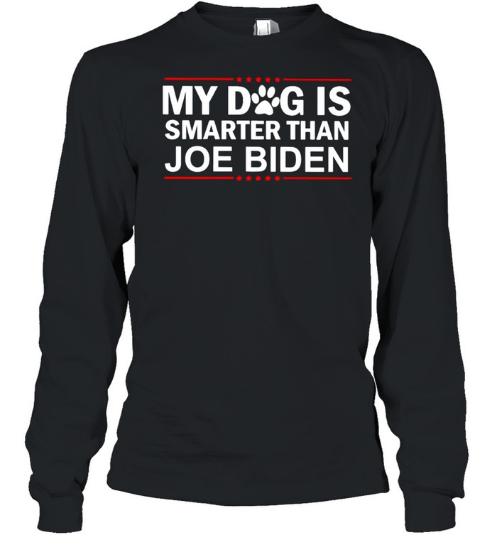 My dog is smarter than Joe Biden shirt Long Sleeved T-shirt
