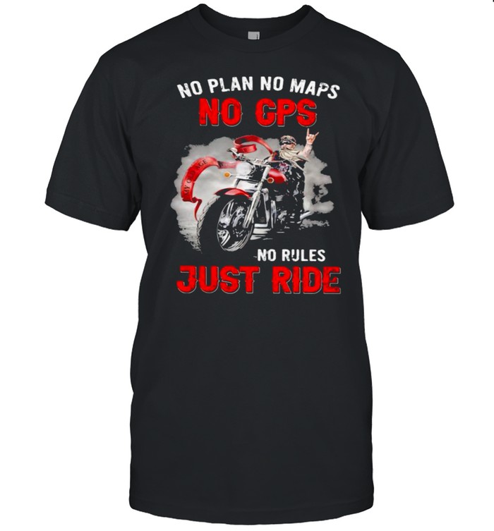 No Plan No Maps No Cps No Rules Just Ride Motorcycles Shirt
