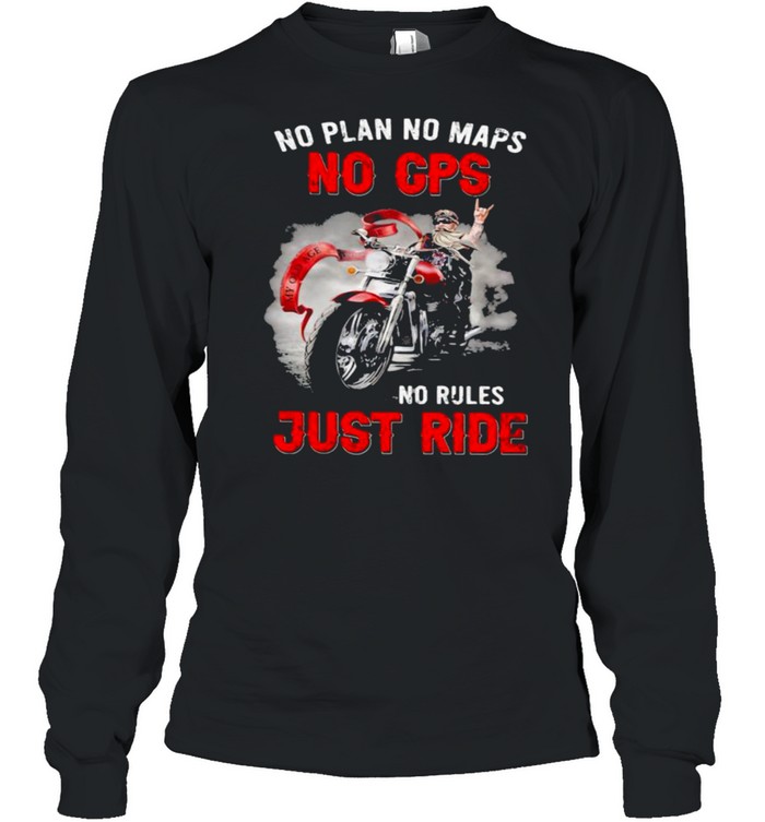 No Plan No Maps No Cps No Rules Just Ride Motorcycles  Long Sleeved T-shirt