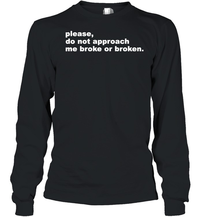 Please do not approach me broke or broken shirt Long Sleeved T-shirt