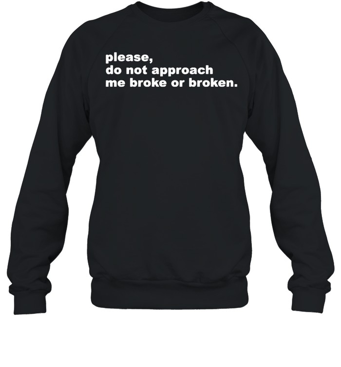 Please do not approach me broke or broken shirt Unisex Sweatshirt