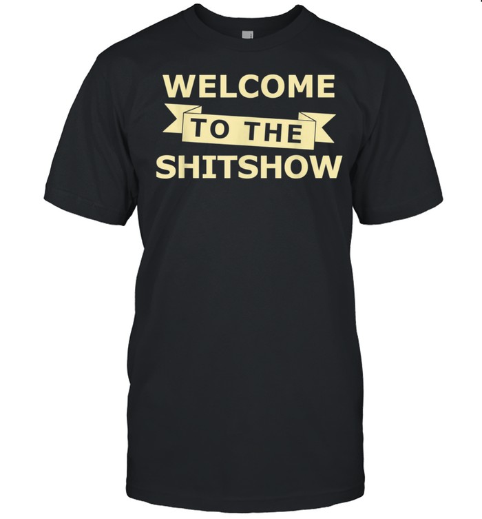 Welcome to the Shitshow Offensive Day Drinking shirt