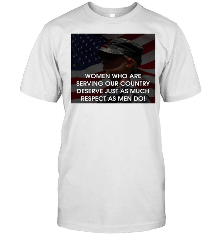 American Flag Women Who Are Serving Our Country Deserve Just As much Respect As Men Do T-shirt Classic Men's T-shirt