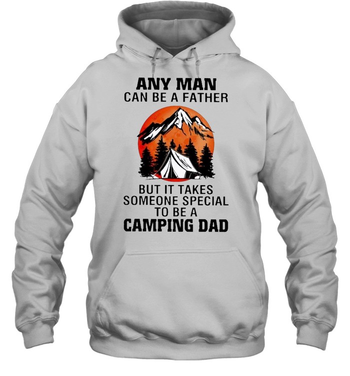 Any man can be a father but it takes someone special to be a camping dad shirt Unisex Hoodie