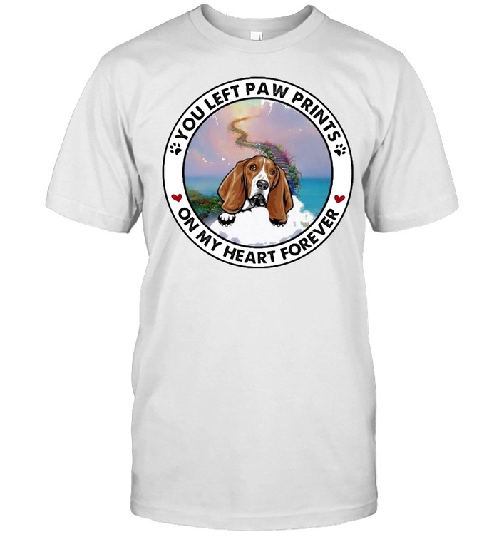 Basset hound you left paw prints on my heart forever shirt