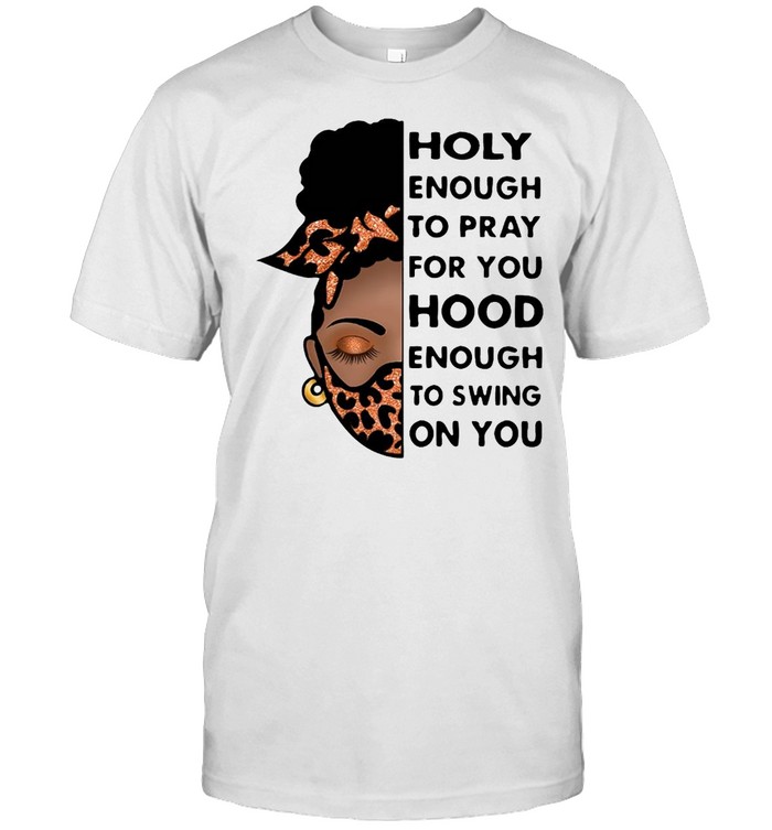 Girl Holy Enough To Pray For You Hood Enough To Swing On You T-shirt Classic Men's T-shirt