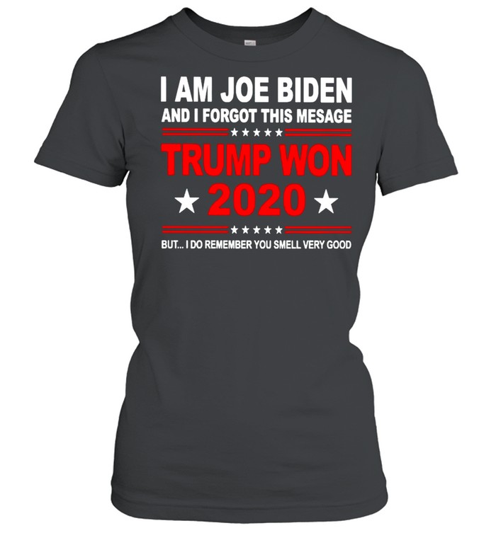 I am Joe Biden and I forgot this mesage Trump won 2020 shirt Classic Women's T-shirt