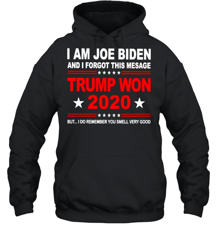 I am Joe Biden and I forgot this mesage Trump won 2020 shirt Unisex Hoodie