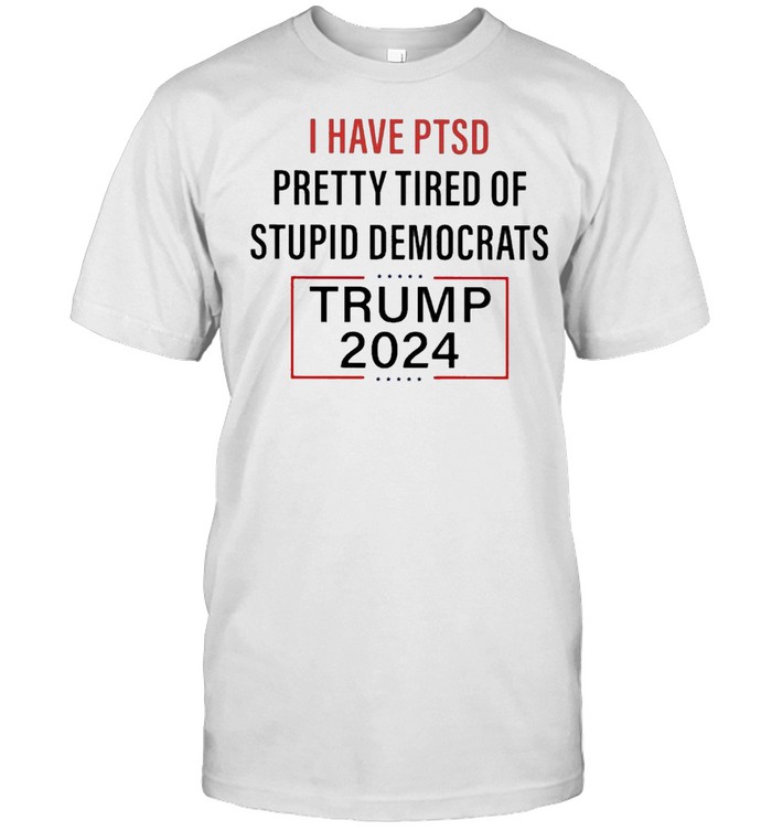 I have PTSD Pretty Tired of Stupid Democrats Trump 2024 shirt Classic Men's T-shirt