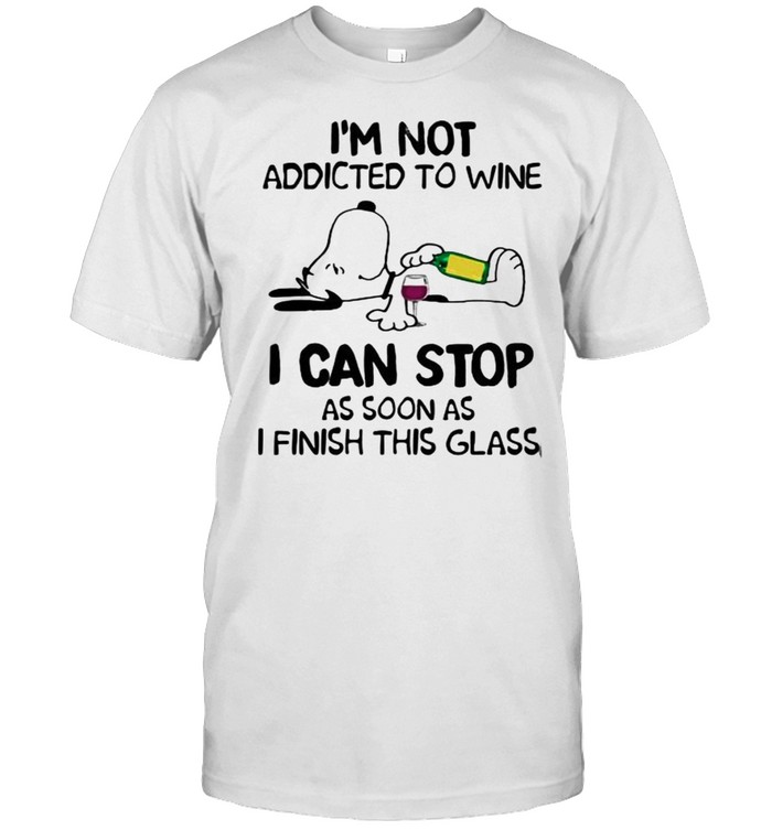 I’m not Addicted To Wine I Can Stop As Soon As I Finish this Glass Snoopy Shirt