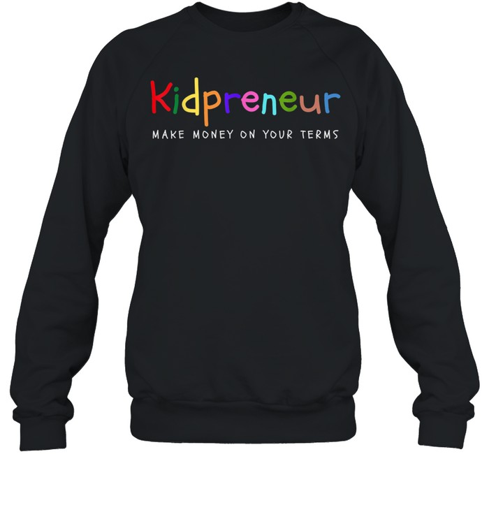 Make Money on Your Terms Entrepreneur  Kid shirt Unisex Sweatshirt