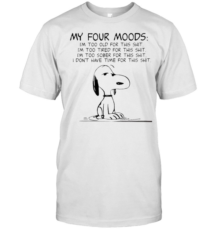 My four mood im too old for this shit too tired for this shit dont have time for this snoopy shirt Classic Men's T-shirt