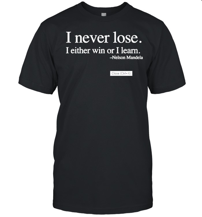 Nelson mandela I never lose I either win or I learn shirt