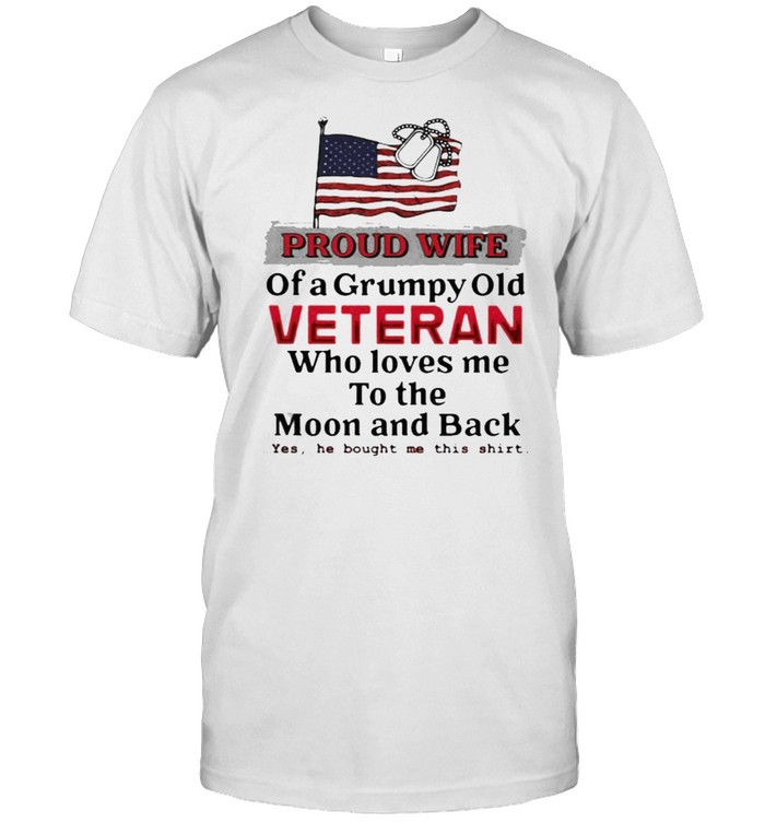 Proud wife of a grumpy old veteran who loves me to the moon and back shirt