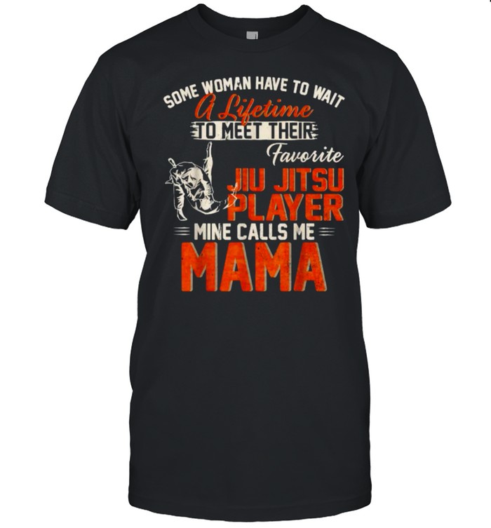Some woman have to a lifetime to meet their favorite jiu Jitsu Player Calls Me Mama T- Classic Men's T-shirt