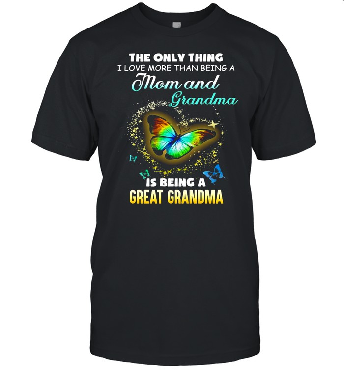 The Only Thing Mom And Grandma Is Being Great Grandma I Love Butterfly T-shirt Classic Men's T-shirt
