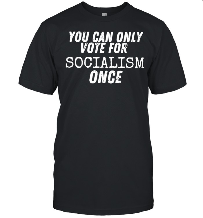 You can only vote for socialism once shirt Classic Men's T-shirt