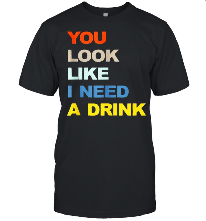 You Look Like I Need A Drink  Classic Men's T-shirt