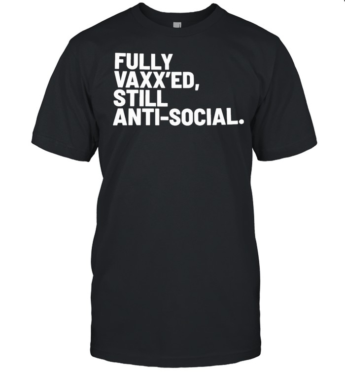 Fully Vaxxed Still Anti social 2021 shirt Classic Men's T-shirt