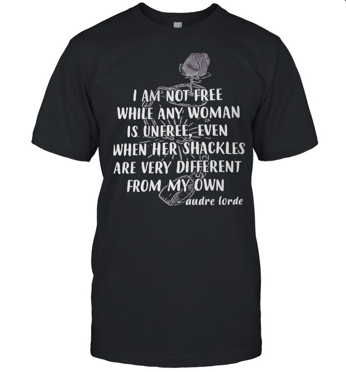 I am not free while any woman is unfree even when he shackles are very different from my own Audre Lorde shirt Classic Men's T-shirt