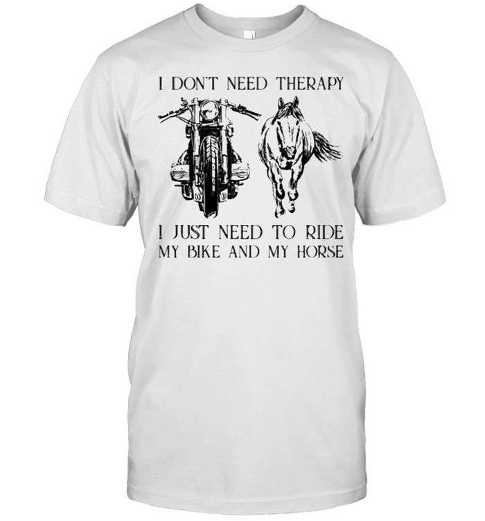 I dont need therapy i just need to ride my bike and my horse shirt