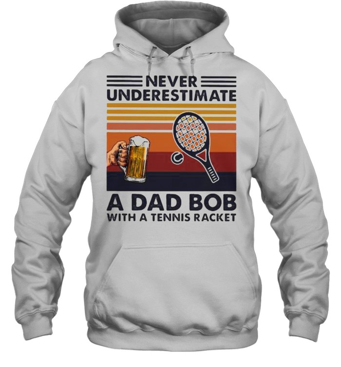 Never underestimate an dad bob with a tennis racket beer vintage shirt Unisex Hoodie