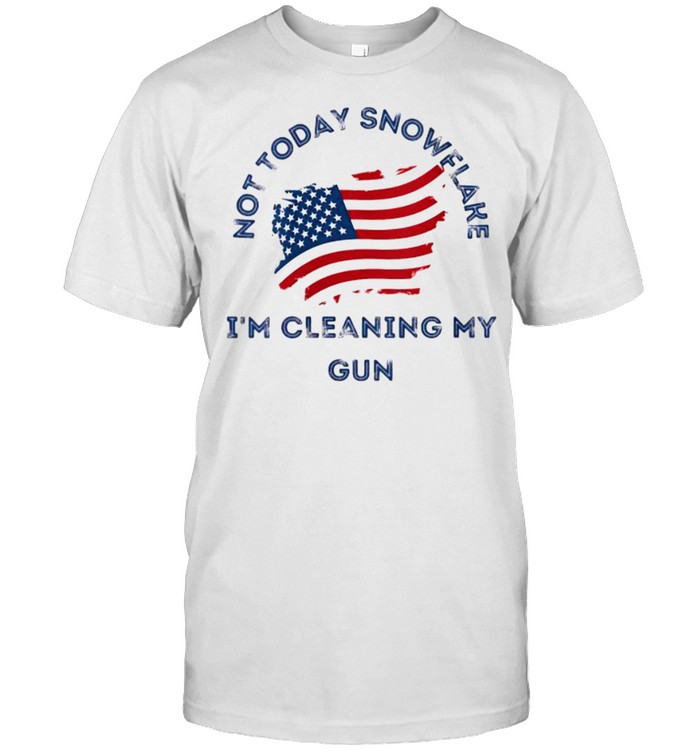 Not Today Snowflake I’m Cleaning My Gun American Flag Shirt