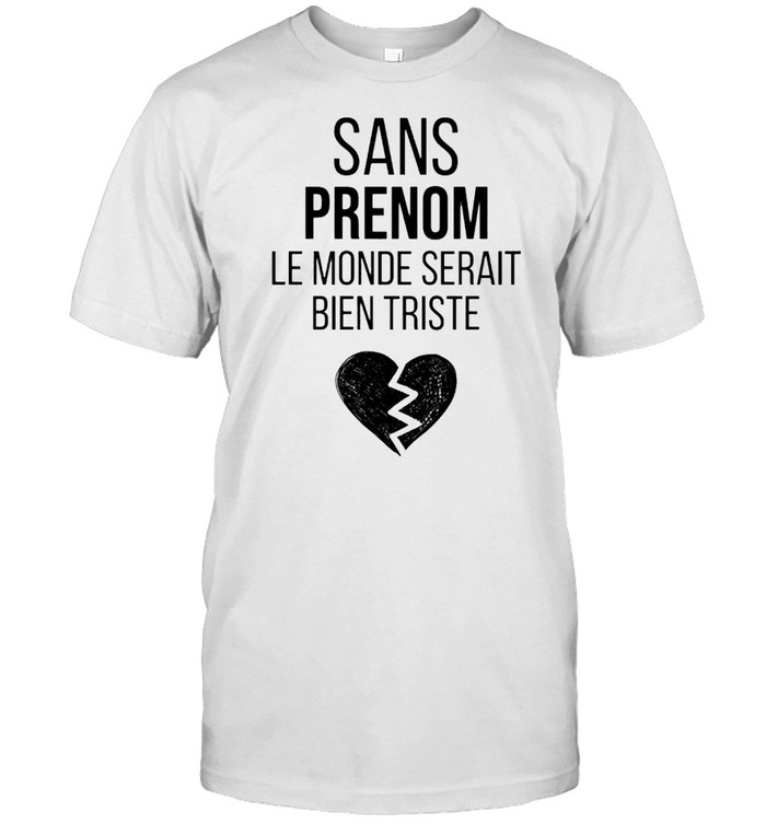 Sans Prenom Le Monde Serait Bien Triste 2021 shirt