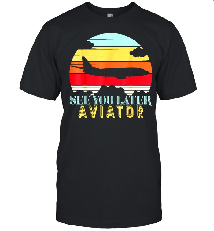 See You Later Aviator Shirt Retro, Airplane Pilot shirt