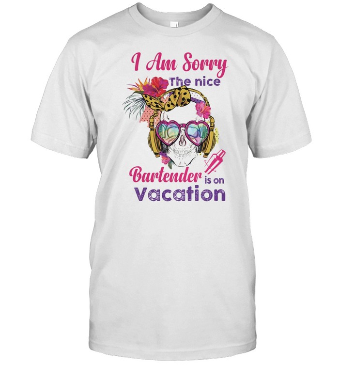 Sugar Skull Music I am Sorry the Nice Bartender is on Vacation shirt