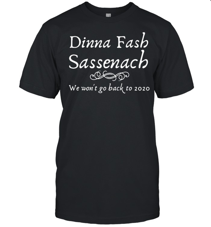 Dinna Fash Sassenach We Don’t Go Back To 2020 Shirt