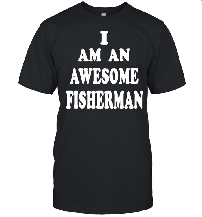 I Am An Awesome Fisherman  Classic Men's T-shirt