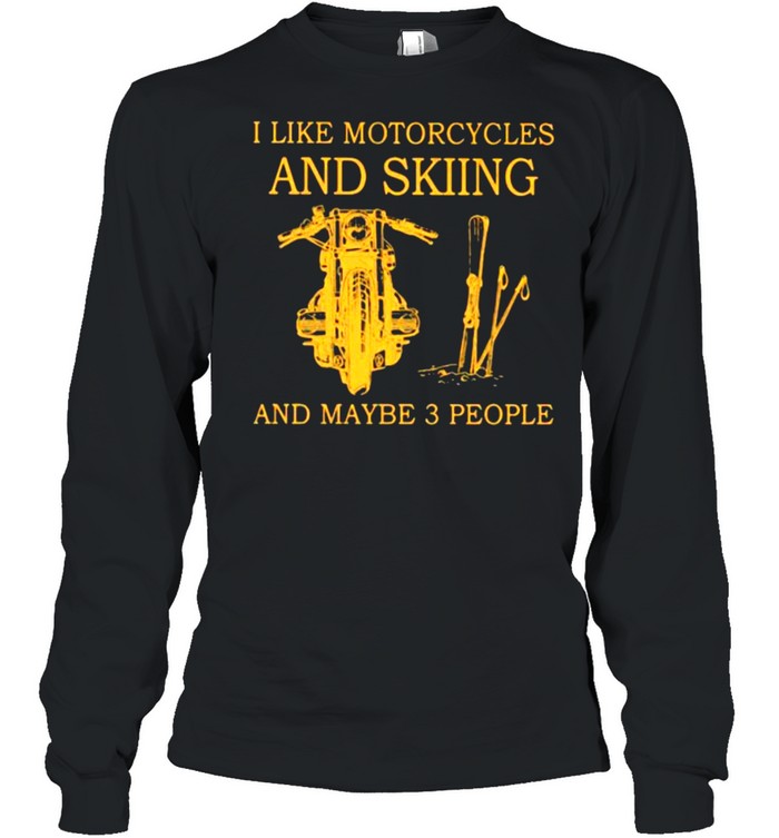 I Like Motorcycles And skiing And Maybe 3 People  Long Sleeved T-shirt