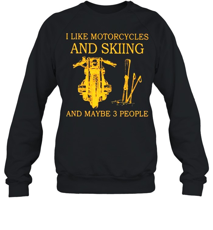I Like Motorcycles And skiing And Maybe 3 People  Unisex Sweatshirt